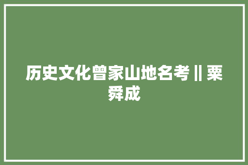 历史文化曾家山地名考‖粟舜成