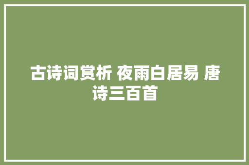 古诗词赏析 夜雨白居易 唐诗三百首