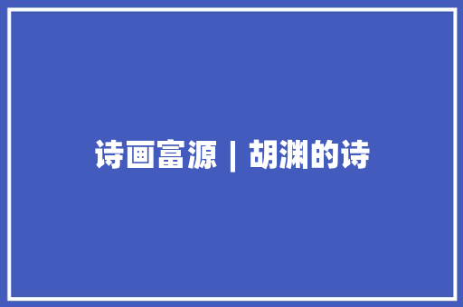 诗画富源︱胡渊的诗