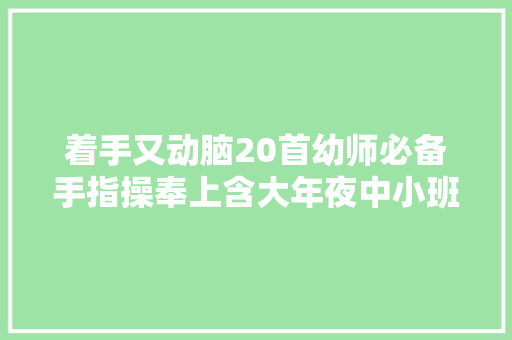 着手又动脑20首幼师必备手指操奉上含大年夜中小班