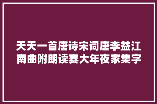 天天一首唐诗宋词唐李益江南曲附朗读赛大年夜家集字帖