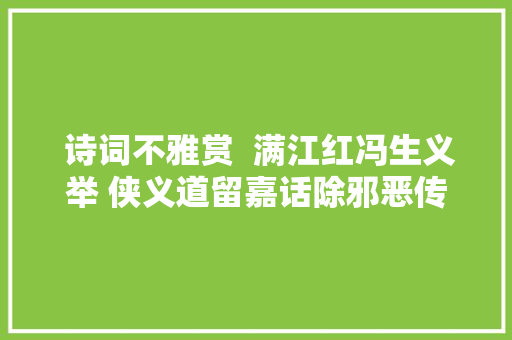  诗词不雅赏  满江红冯生义举 侠义道留嘉话除邪恶传千古