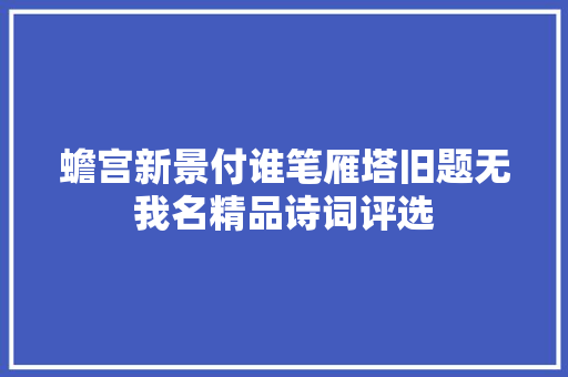 蟾宫新景付谁笔雁塔旧题无我名精品诗词评选