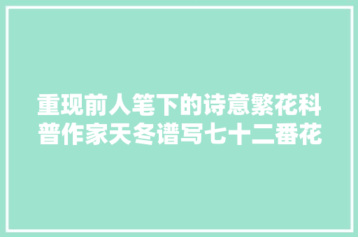 重现前人笔下的诗意繁花科普作家天冬谱写七十二番花信风