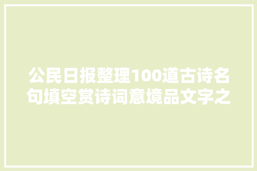 公民日报整理100道古诗名句填空赏诗词意境品文字之美