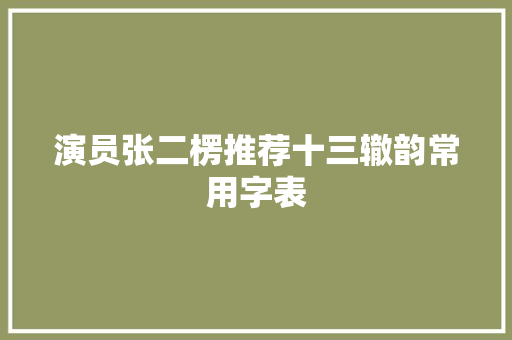 演员张二楞推荐十三辙韵常用字表