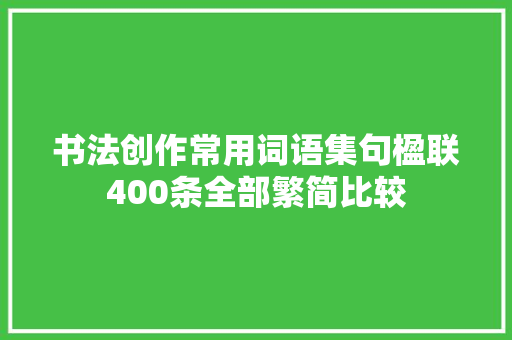 书法创作常用词语集句楹联400条全部繁简比较