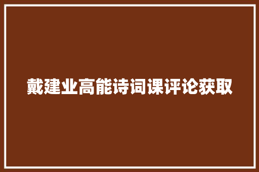 戴建业高能诗词课评论获取