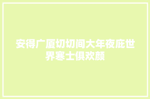 安得广厦切切间大年夜庇世界寒士俱欢颜