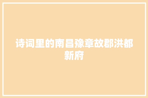 诗词里的南昌豫章故郡洪都新府