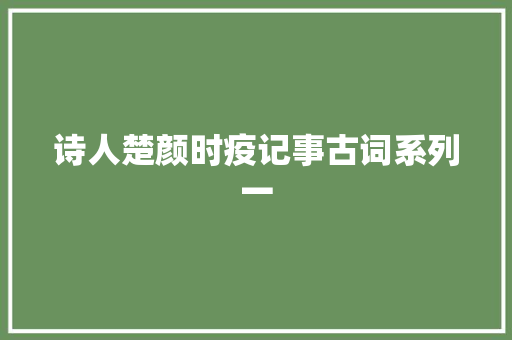 诗人楚颜时疫记事古词系列一