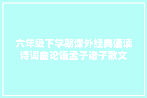 六年级下学期课外经典诵读诗词曲论语孟子诸子散文