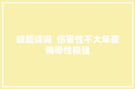 岐超诗词  伤害性不大年夜侮辱性极强