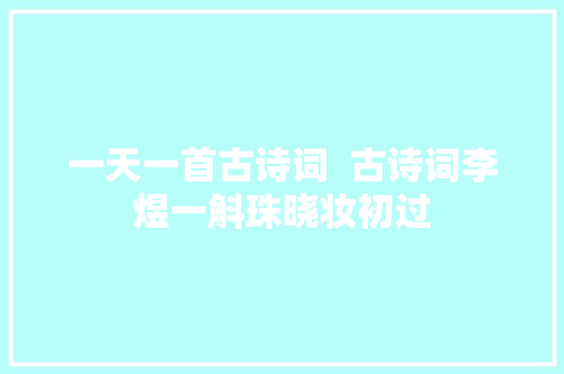 一天一首古诗词  古诗词李煜一斛珠晓妆初过