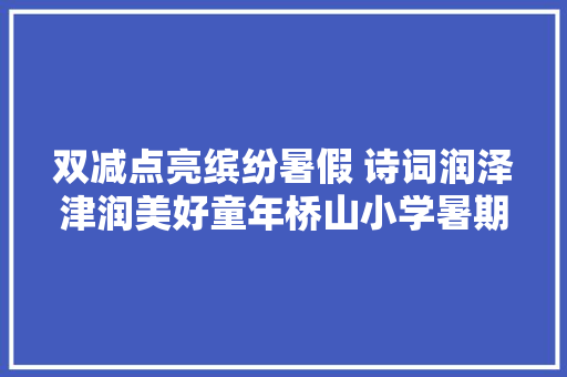 双减点亮缤纷暑假 诗词润泽津润美好童年桥山小学暑期实践活动成果之诗词篇