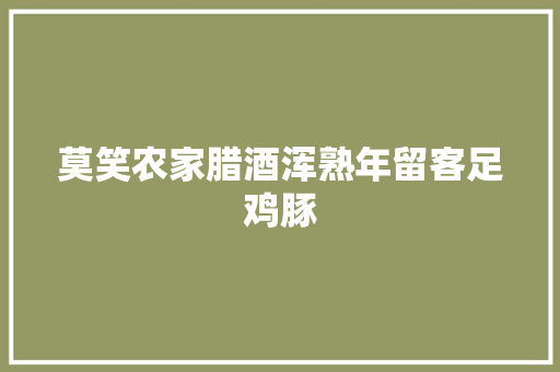 莫笑农家腊酒浑熟年留客足鸡豚