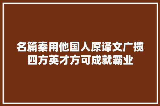 名篇秦用他国人原译文广揽四方英才方可成就霸业