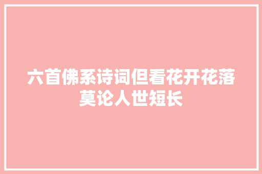 六首佛系诗词但看花开花落莫论人世短长