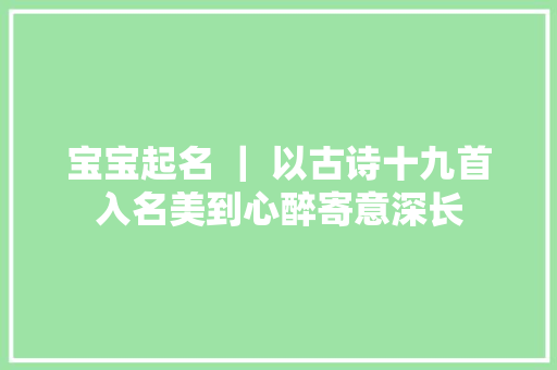 宝宝起名 ｜ 以古诗十九首入名美到心醉寄意深长