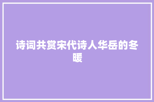 诗词共赏宋代诗人华岳的冬暖