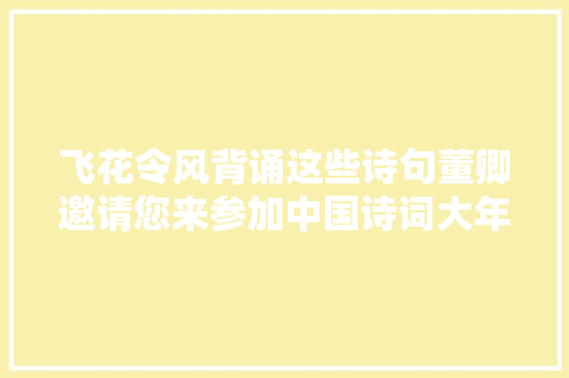 飞花令风背诵这些诗句董卿邀请您来参加中国诗词大年夜会