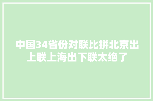 中国34省份对联比拼北京出上联上海出下联太绝了