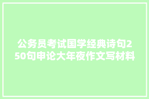 公务员考试国学经典诗句250句申论大年夜作文写材料都能用的上