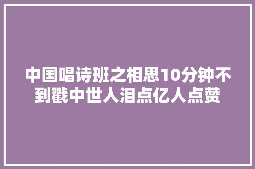 中国唱诗班之相思10分钟不到戳中世人泪点亿人点赞