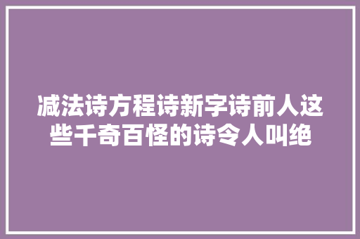 减法诗方程诗新字诗前人这些千奇百怪的诗令人叫绝