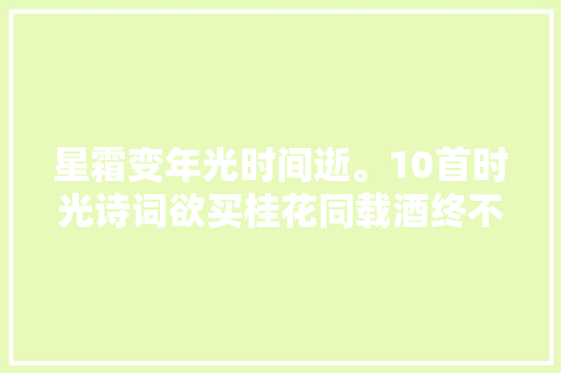 星霜变年光时间逝。10首时光诗词欲买桂花同载酒终不似少年游