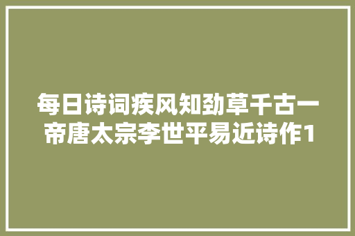 每日诗词疾风知劲草千古一帝唐太宗李世平易近诗作10首