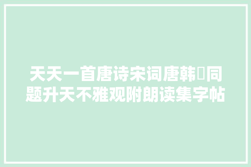 天天一首唐诗宋词唐韩翃同题升天不雅观附朗读集字帖