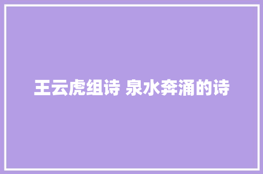 王云虎组诗 泉水奔涌的诗