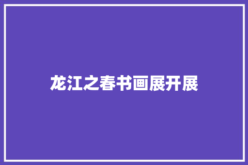 龙江之春书画展开展