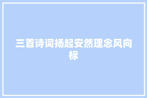 三首诗词扬起安然理念风向标