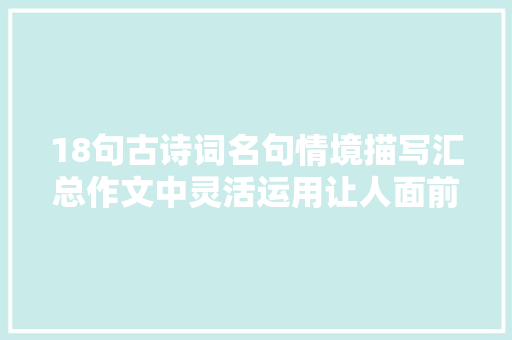 18句古诗词名句情境描写汇总作文中灵活运用让人面前一亮