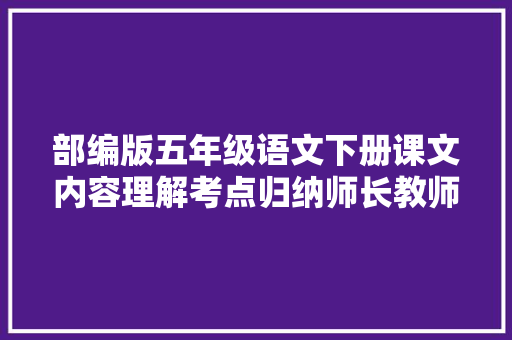 部编版五年级语文下册课文内容理解考点归纳师长教师出题宝典