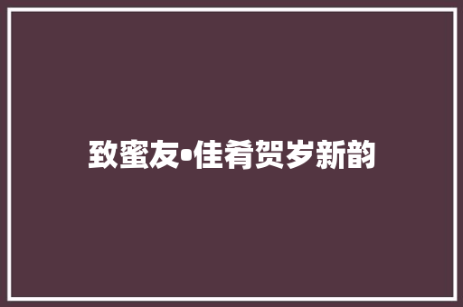 致蜜友•佳肴贺岁新韵