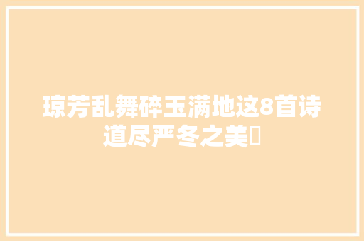 琼芳乱舞碎玉满地这8首诗道尽严冬之美​