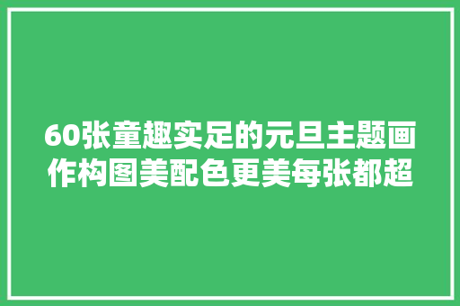 60张童趣实足的元旦主题画作构图美配色更美每张都超赞