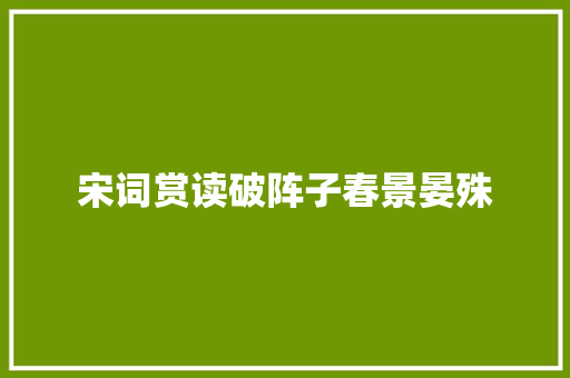 宋词赏读破阵子春景晏殊