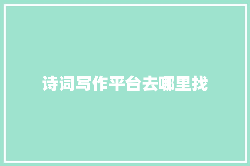 诗词写作平台去哪里找