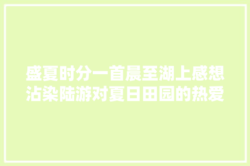 盛夏时分一首晨至湖上感想沾染陆游对夏日田园的热爱之情