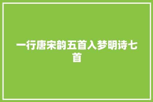 一行唐宋韵五首入梦明诗七首