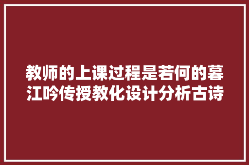 教师的上课过程是若何的暮江吟传授教化设计分析古诗意境美