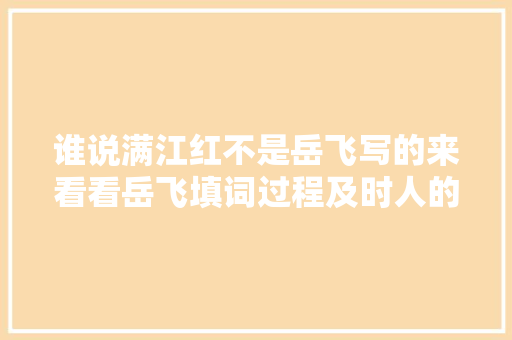 谁说满江红不是岳飞写的来看看岳飞填词过程及时人的批驳