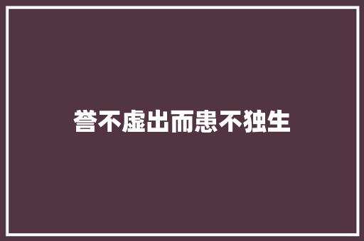 誉不虚出而患不独生