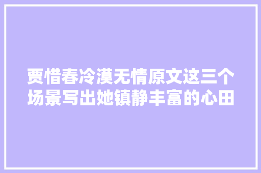 贾惜春冷漠无情原文这三个场景写出她镇静丰富的心田世界