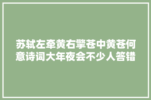 苏轼左牵黄右擎苍中黄苍何意诗词大年夜会不少人答错