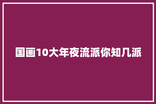 国画10大年夜流派你知几派